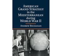 American Grand Strategy In The Mediterranean During World War Ii