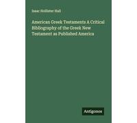 American Greek Testaments A Critical Bibliography of the Greek New Testament as Published America