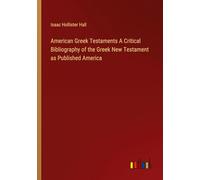 American Greek Testaments A Critical Bibliography of the Greek New Testament as Published America