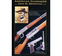 American Gunmaker-John M Browning Story