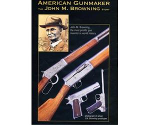 American Gunmaker-John M Browning Story