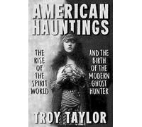 American Hauntings: The Rise Of The Spirit World And Birth Of The Modern Ghost Hunter