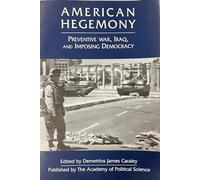 American Hegemony: Preventive War, Iraq, and Imposing Democracy