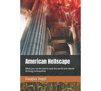 American Hellscape: What You Can Do Now To Save The World And Rebuild Thriving Communities