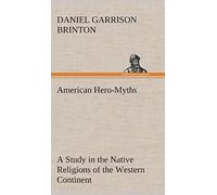 American Hero-Myths A Study In The Native Religions Of The Western Continent