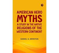 American Hero-Myths: A Study in the Native Religions of the Western Continent