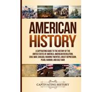 American History: A Captivating Guide to the History of the United States of America, American Revolution, Civil War, Chicago, Roaring Twenties, Great Depression, Pearl Harbor, and Gulf War