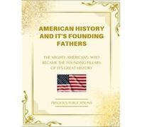 American History And Its Founding Fathers The Mighty Americans Who Became The Founding Pillars Of Its Great History - Precious Publications - Amazon Digit Precious PublicationsPrecious Publications (A