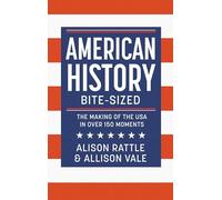 American History Bite-sized: The Making of the USA in over 100 Moments