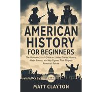 American History for Beginners: The Ultimate 3-in-1 Guide to United States History, Major Events, and Key Figures That Shaped America’s Future
