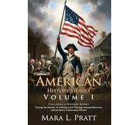 American History Stories - I: Founding Legends of the American Continent: The Struggle for Independence and Liberty - Illustrated with Biography and Commentary