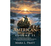 American History Stories - II: Engaging Narratives of the American Revolutionary Era: Revolutionary War Tales for Young Readers - Illustrated with Biography and Commentary