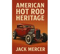 American Hot Rod Heritage: Flathead V8s, Chopped Rails, and the West Coast Scene That Defined Aftermarket Creativity