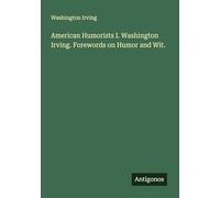 American Humorists I. Washington Irving. Forewords on Humor and Wit.