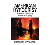 American Hypocrisy: American Diplomacy, American Tragedy