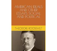 American Ideals, and Other Essays, Social and Political