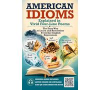 American Idioms Explained in Vivid Four-Line Poems: The Easy Way to Learn and Remember Everyday English Expressions. Original Audio Included. Listen ... or Download. Scan the QR Code Inside The Book