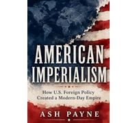 American Imperialism: How U.S. Foreign Policy Created a Modern-Day Empire