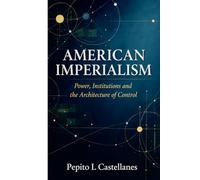 American Imperialism: Power, Institutions and the Architecture of Control