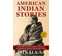 American Indian Stories: Original 1921 Indigenous Literature Classic of Native Heritage, Traditions, Identity, and Courage by America’s Author Zitkala-Ša