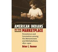 American Indians In The Marketplace: Persistence And Innovation Among The Menominees And Metlakatlans, 1870-1920