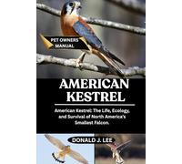 AMERICAN KESTREL: American Kestrel: The Life, Ecology, and Survival of North America’s Smallest Falcon.
