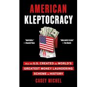 American Kleptocracy: How the U.S. Created the World's Greatest Money Laundering Scheme in History