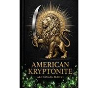 AMERICAN KRYPTONITE: The Shah's Nuclear Ambition, Nexus of the Islamic Nuke. How Corruption of a Few Brought Down a Nation