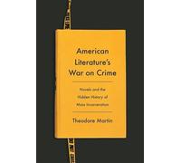 American Literature's War on Crime: Novels and the Hidden History of Mass Incarceration
