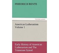 American Lutheranism Volume 1: Early History Of American Lutheranism And The Tennessee Synod
