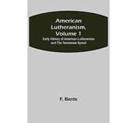American Lutheranism, Volume 1; Early History Of American Lutheranism And The Tennessee Synod