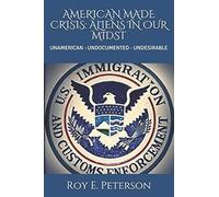 American Made Crisis: Aliens In Our Midst: Unamerican - Undocumented - Undesirable