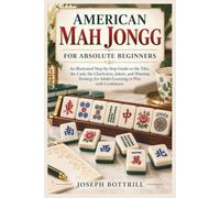 AMERICAN MAH JONGG FOR ABSOLUTE BEGINNERS: An Illustrated Step-by-Step Guide to the Tiles, the Card, the Charleston, Jokers, and Winning Strategy for Adults Learning to Play with Confidence