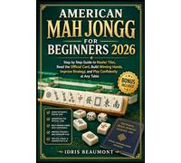 American Mah Jongg for Beginners 2026: Step by Step Guide to Master Tiles, Read the Official Card, Build Winning Hands, Improve Strategy, and Play Confidently at Any Table
