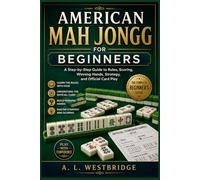 American Mah Jongg for Beginners: A Step by Step Guide to Rules, Scoring, Winning Hands, Strategy, and Official Card Play