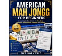 AMERICAN MAH JONGG FOR BEGINNERS: An Easy Step-by-Step Guide to the Tiles, Card, Charleston, Hand Selection, Gameplay, and Strategy