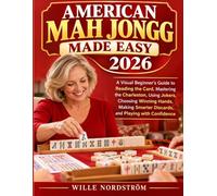 American Mah Jongg Made Easy 2026: A Visual Beginner’s Guide to Reading the Card, Mastering the Charleston, Using Jokers, Choosing Winning Hands, Making Smarter Discards, and Playing with Confidence