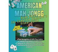 American Mah Jongg Made Easy: The Complete Beginner’s Visual Guide to the NMJL Card Step-by-Step Instructions to Play with Confidence, Avoid Mistakes, and Win More Games - Updated for 2026