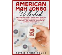 American Mah Jongg Unlocked: The Ultimate Resource for Patterns, Strategy Insight, Tile Setup, Charleston Movement, Smart Tips - and the Social Joy Found in Confident, Engaging Play