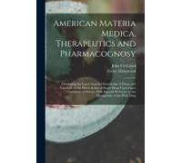 American Materia Medica, Therapeutics And Pharmacognosy: Developing The Latest Acquired Knowledge Of Drugs, And Especially Of The Direct Action Of Sin