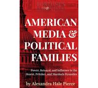 AMERICAN MEDIA & POLITICAL FAMILIES: Power, Betrayal, and Influence in the Hearst, Pritzker, and Murdoch Dynasties