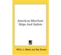 American Merchant Ships and Sailors Abbot, Willis J. (Auteur)