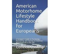 American Motorhome Lifestyle Handbook For Europeans: A Foreigners Guide To Purchasing, Maintaining And Enjoying An American Motorhome/Rv In The Usa