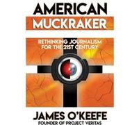 American Muckraker: Rethinking Journalism for the 21st Century