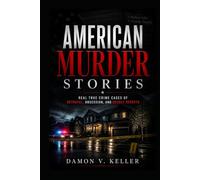 American Murder Stories: Real True Crime Cases of Betrayal, Obsession, and Deadly Secrets