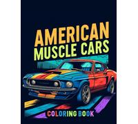 American Muscle Cars Coloring Book: Where Every Page Invites You To Customize Your Dream Ride And Experience The Power And Performance Of These Legendary Machines.