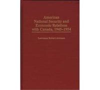 American National Security and Economic Relations With Canada, 1945-1954, Praeger Studies in Diplomacy and Strategic Thought Series Lawrence Robert Aronsen (Auteur)