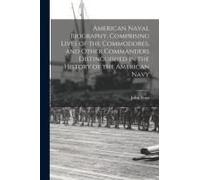 American Naval Biography, Comprising Lives Of The Commodores, And Other Commanders Distinguished In The History Of The American Navy