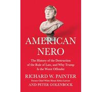 American Nero: The History of the Destruction of the Rule of Law, and Why Trump Is the Worst Offender