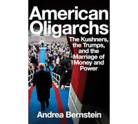 American Oligarchs: The Kushners, the Trumps, and the Marriage of Money and Power